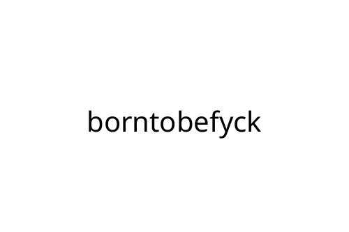 borntobefyck
