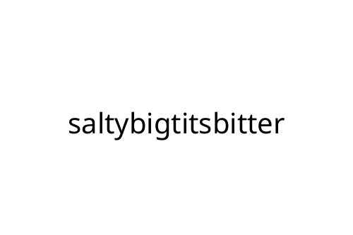 saltybigtitsbitter