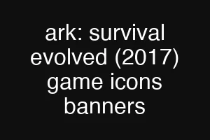 ark: survival evolved (2017) game icons banners