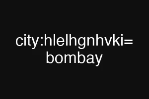 city:hlelhgnhvki= bombay