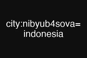 city:nibyub4sova= indonesia