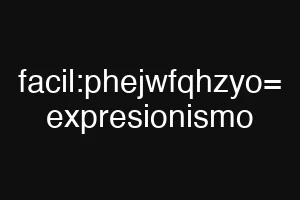 facil:phejwfqhzyo= expresionismo