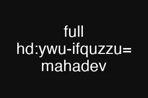 full hd:ywu-ifquzzu= mahadev