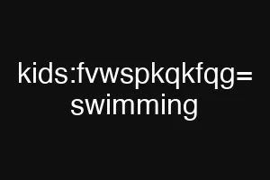 kids:fvwspkqkfqg= swimming