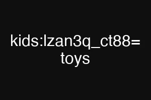 kids:lzan3q_ct88= toys
