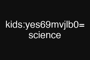kids:yes69mvjlb0= science
