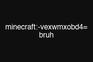 minecraft:-vexwmxobd4= bruh