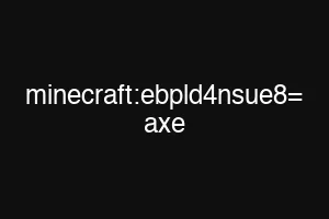 minecraft:ebpld4nsue8= axe