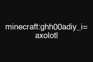 minecraft:ghh00adiy_i= axolotl