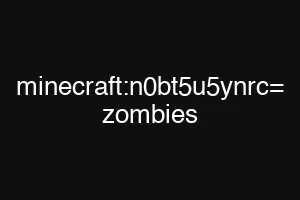 minecraft:n0bt5u5ynrc= zombies