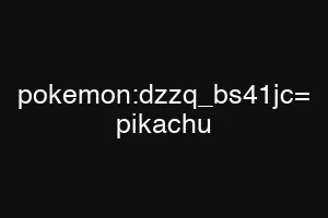 pokemon:dzzq_bs41jc= pikachu