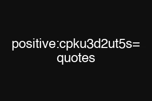positive:cpku3d2ut5s= quotes