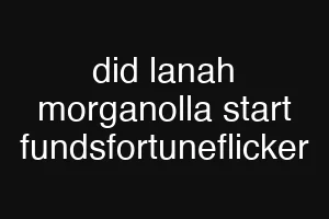 did lanah morganolla start fundsfortuneflicker